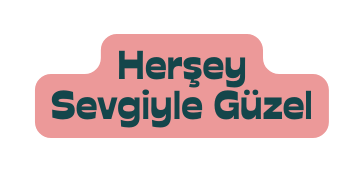 Herşey Sevgiyle Güzel